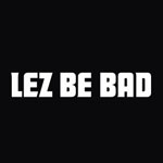 Lez Be Bad