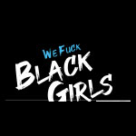 We Fuck Black Girls